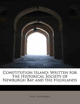 Constitution Island: Written for the Historical Society of Newburgh Bay and the Highlands by Stuyvesant, Fish