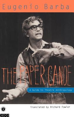The Paper Canoe: A Guide to Theatre Anthropology by Barba, Eugenio