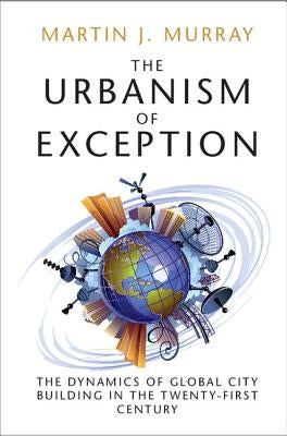 The Urbanism of Exception by Murray, Martin J.