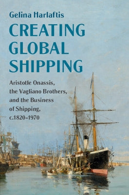 Creating Global Shipping by Harlaftis, Gelina