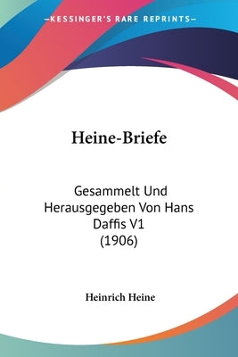 Heine-Briefe: Gesammelt Und Herausgegeben Von Hans Daffis V1 (1906) by Heine, Heinrich