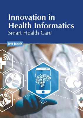 Innovation in Health Informatics: Smart Health Care by Jacob, Jett