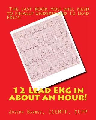 12 Lead EKG in about an Hour! by Barnes, Joseph M.