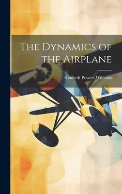 The Dynamics of the Airplane by Williams, Kenneth Powers