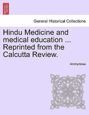 Hindu Medicine and Medical Education ... Reprinted from the Calcutta Review. by Anonymous