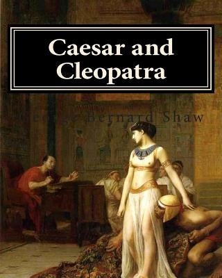 Caesar and Cleopatra by Shaw, George Bernard
