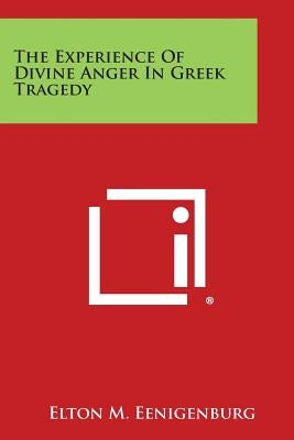 The Experience of Divine Anger in Greek Tragedy by Eenigenburg, Elton M.