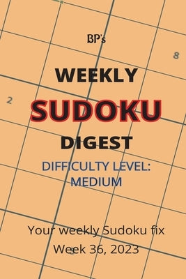 Bp's Weekly Sudoku Digest - Difficulty Medium - Week 36, 2023 by Pritchard, Benjamin