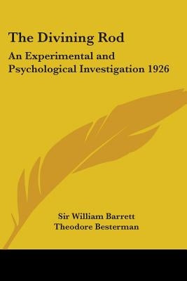 The Divining Rod: An Experimental and Psychological Investigation 1926 by Barrett, William
