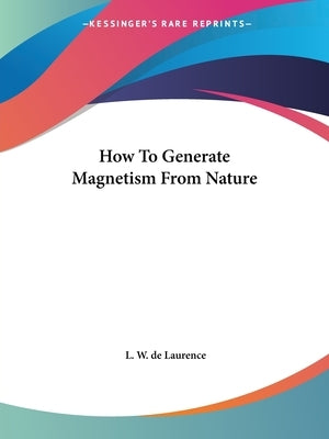 How To Generate Magnetism From Nature by de Laurence, L. W.