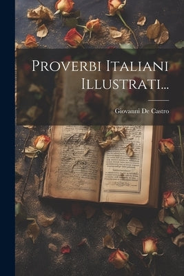 Proverbi Italiani Illustrati... by Castro, Giovanni De