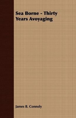Sea Borne - Thirty Years Avoyaging by Connoly, James B.