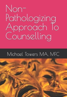 Non-Pathologizing Approach To Counselling by Towers, Michael