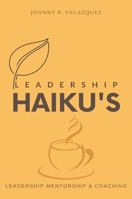 Leadership Haiku's: Leadership Mentorship & Coaching by Velazquez, Johnny