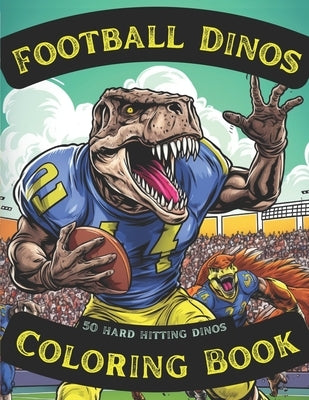 Football Dinos Coloring Book: 50 hard hitting dinosaurs to color for kids by Meppelink, Matt