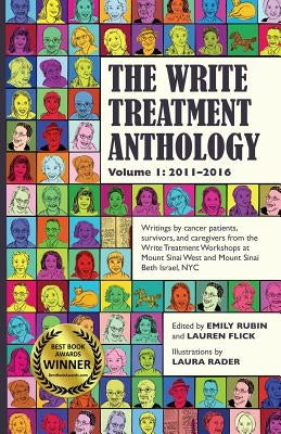 The Write Treatment Anthology Volume I 2011-2016: Writings by Cancer Patients, Survivors, and Caregivers from The Write Treatment Workshops at Mount S by Rubin, Emily