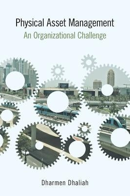 Physical Asset Management: An Organizational Challenge by Dhaliah, Dharmen