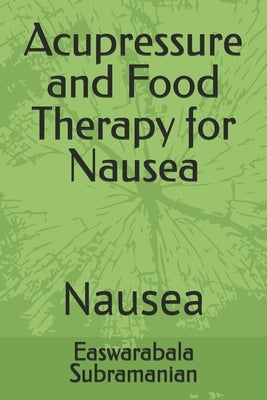 Acupressure and Food Therapy for Nausea: Nausea by Subramanian, Easwarabala