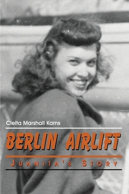 Berlin Airlift: Juanita's Story by Karns, Cleita Marshall