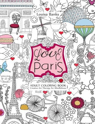 Love Paris Adult Coloring Book: Creative Art Therapy for Mindfulness by Banks, Louisa