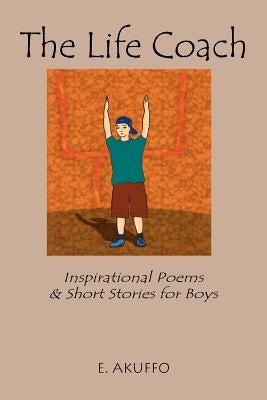 The Life Coach: Inspirational Poems & Short Stories for Boys by Akuffo, E.