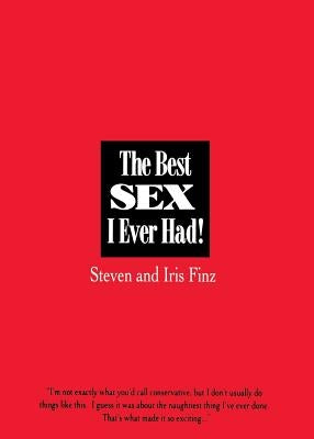 The Best Sex I Ever Had!: Real People Recall Their Most Erotic Experiences by Finz, Iris