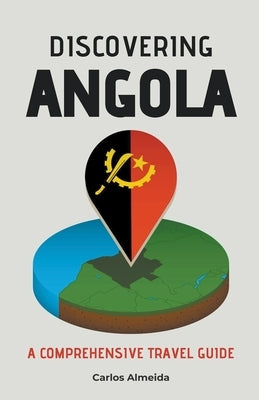 Discovering Angola: A Comprehensive Travel Guide by Almeida, Carlos
