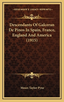 Descendants Of Galceran De Pinos In Spain, France, England And America (1915) by Pyne, Moses Taylor