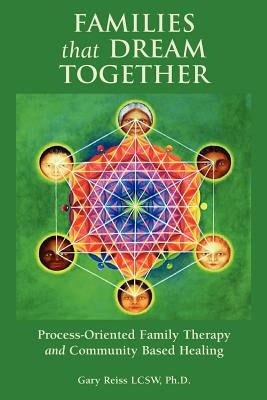 Families that Dream Together: Process-Oriented Family Therapy and Community Based Healing by Reiss, Gary N.