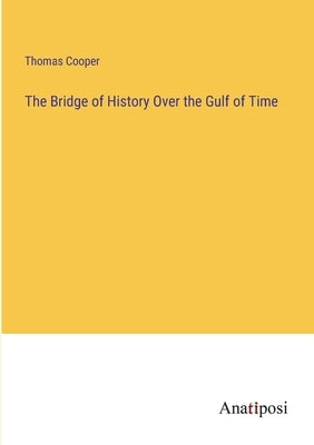 The Bridge of History Over the Gulf of Time by Cooper, Thomas