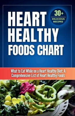 Heart Healthy Foods Chart: What to Eat While on a Heart Healthy Diet: A Comprehensive List of Heart Healthy Foods (Healthy Eating Guide)Heart healthy by Amelia, Zeerah