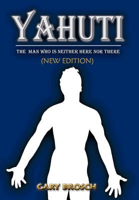 Yahuti: The Man Who Is Not Here with Hands Upon Our Shoulders Whispering in Our Ear by Brosch, Gary
