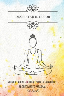 Despertar Interior: 30 Meditaciones guiadas para la sanacion y el crecimiento personal by Savall, Sol