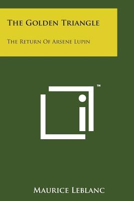The Golden Triangle: The Return of Arsene Lupin by LeBlanc, Maurice