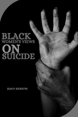 Black Women's Views on Suicide by P. Ricketts, Jean
