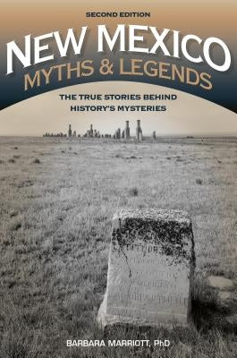 New Mexico Myths and Legends: The True Stories behind History's Mysteries by Marriott, Barbara