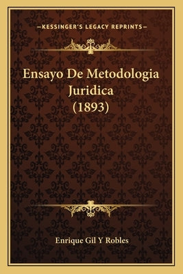 Ensayo De Metodologia Juridica (1893) by Robles, Enrique Gil y.