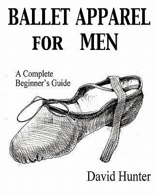 Ballet Apparel for Men: A Complete Beginner's Guide by Hunter, David
