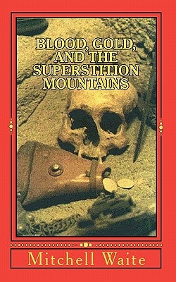 Blood, Gold, And The Superstition Mountains by Waite, Mitchell