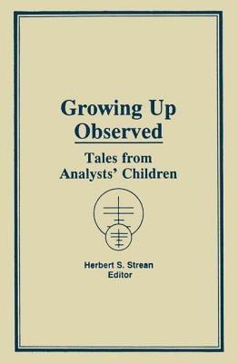 Growing Up Observed: Tales From Analysts' Children by Strean, Herbert S.