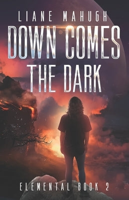 Down Comes the Dark - A YA Sci-Fi Adventure: Elemental Book 2 by Mahugh, Liane