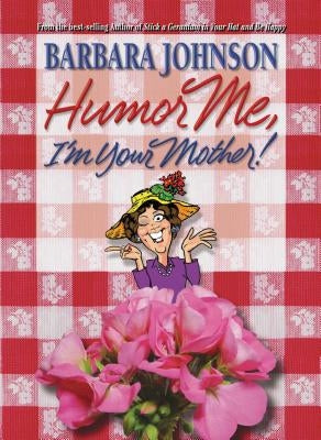Humor Me, I'm Your Mother: Finding the Funny in Motherhood by Johnson, Barbara