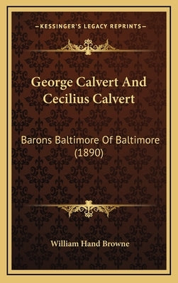 George Calvert and Cecilius Calvert: Barons Baltimore of Baltimore (1890) by Browne, William Hand
