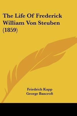 The Life Of Frederick William Von Steuben (1859) by Kapp, Friedrich