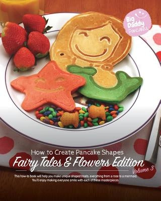 Big Daddy Pancakes Volume 3 Fairy Tales and Flowers: How to Create Pancake Shapes by Kaiser, Paul
