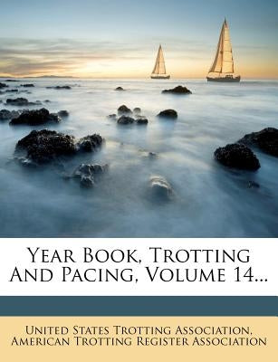 Year Book, Trotting And Pacing, Volume 14... by United States Trotting Association