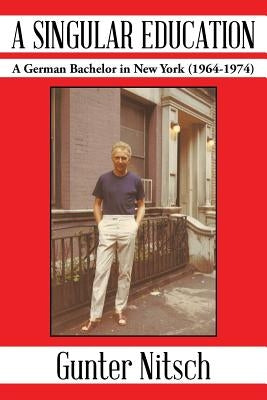 A Singular Education: A German Bachelor in New York (1964-1974) by Nitsch, Gunter
