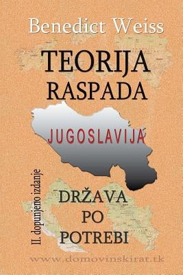Teorija Raspada, Jugoslavija - Drzava Po Potrebi by Weiss, Benedict