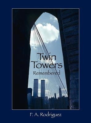 Twin Towers Remembered by Rodriguez, F. A.