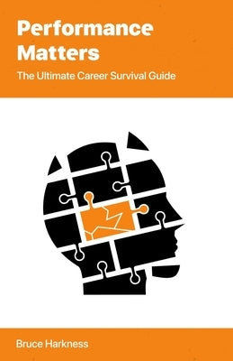 Performance Matters: The Ultimate Career Survival Guide by Harkness, Bruce